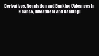 Read Derivatives Regulation and Banking (Advances in Finance Investment and Banking) Ebook