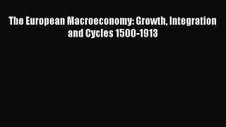 Read The European Macroeconomy: Growth Integration and Cycles 1500-1913 Ebook Free