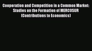 Read Cooperation and Competition in a Common Market: Studies on the Formation of MERCOSUR (Contributions