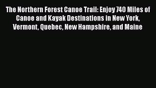 Read The Northern Forest Canoe Trail: Enjoy 740 Miles of Canoe and Kayak Destinations in New