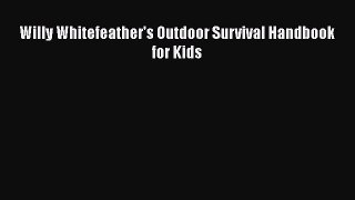 Read Willy Whitefeather's Outdoor Survival Handbook for Kids Ebook Free