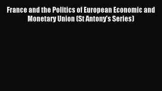 Read France and the Politics of European Economic and Monetary Union (St Antony's Series) Ebook