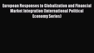 Read European Responses to Globalization and Financial Market Integration (International Political