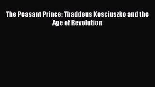 Download The Peasant Prince: Thaddeus Kosciuszko and the Age of Revolution PDF Free