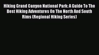 Read Hiking Grand Canyon National Park: A Guide To The Best Hiking Adventures On The North