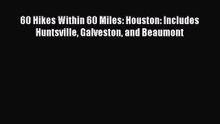 [Download PDF] 60 Hikes Within 60 Miles: Houston: Includes Huntsville Galveston and Beaumont