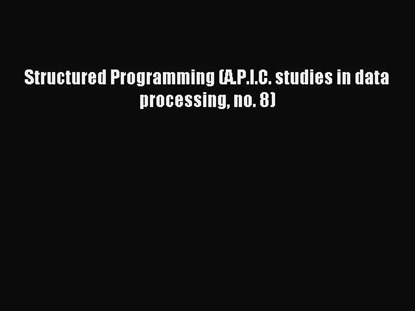 Download Structured Programming (A.P.I.C. studies in data processing no. 8) PDF Free