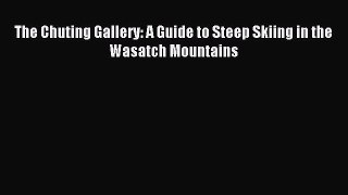[Download PDF] The Chuting Gallery: A Guide to Steep Skiing in the Wasatch Mountains  Full