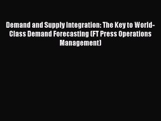 Read Demand and Supply Integration: The Key to World-Class Demand Forecasting (FT Press Operations