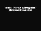 Download Electronic Commerce Technology Trends : Challenges and Opportunities Free Books