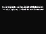 Read Basic Income Guarantee: Your Right to Economic Security (Exploring the Basic Income Guarantee)