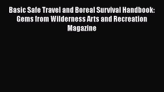 Read Basic Safe Travel and Boreal Survival Handbook: Gems from Wilderness Arts and Recreation