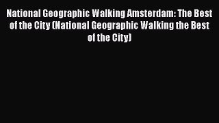 Read National Geographic Walking Amsterdam: The Best of the City (National Geographic Walking