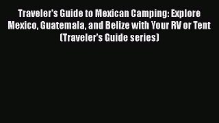 Read Traveler's Guide to Mexican Camping: Explore Mexico Guatemala and Belize with Your RV