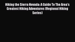 Read Hiking the Sierra Nevada: A Guide To The Area's Greatest Hiking Adventures (Regional Hiking