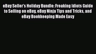 PDF eBay Seller's Holiday Bundle: Freaking Idiots Guide to Selling on eBay eBay Ninja Tips