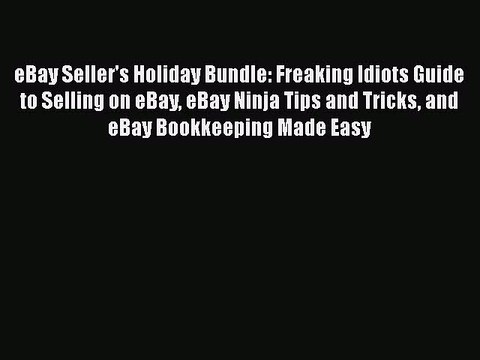 PDF eBay Seller's Holiday Bundle: Freaking Idiots Guide to Selling on eBay eBay Ninja Tips