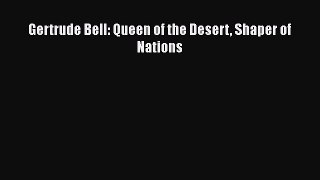 Read Gertrude Bell: Queen of the Desert Shaper of Nations Ebook Free