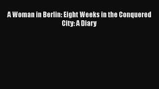 Read A Woman in Berlin: Eight Weeks in the Conquered City: A Diary Ebook Online