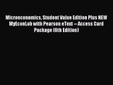 Read Microeconomics: Student Value Edition Plus NEW MyEconLab with Pearson eText --- Access