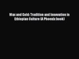 [Download PDF] Wax and Gold: Tradition and Innovation in Ethiopian Culture (A Phoenix book)