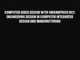 Read COMPUTER AIDED DESIGN WITH UNIGRAPHICS NX2: ENGINEERING DESIGN IN COMPUTER INTEGRATED