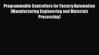 Read Programmable Controllers for Factory Automation (Manufacturing Engineering and Materials