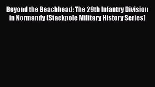 Read Beyond the Beachhead: The 29th Infantry Division in Normandy (Stackpole Military History