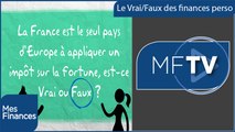 L'ISF, une exception à la française ?  | Le vrai/faux des finances perso