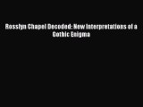 Read Rosslyn Chapel Decoded: New Interpretations of a Gothic Enigma Ebook Free