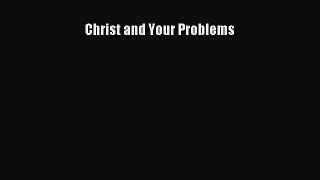 Download Christ and Your Problems PDF Online