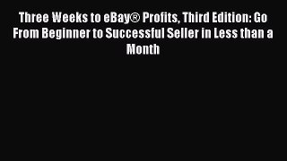 PDF Three Weeks to eBay® Profits Third Edition: Go From Beginner to Successful Seller in Less