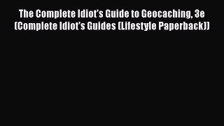 Read The Complete Idiot's Guide to Geocaching 3e (Complete Idiot's Guides (Lifestyle Paperback))
