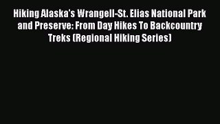 Read Hiking Alaska's Wrangell-St. Elias National Park and Preserve: From Day Hikes To Backcountry