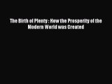 Read The Birth of Plenty : How the Prosperity of the Modern World was Created Ebook Free