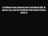 Read It IS About Islam: Exposing the Truth About ISIS Al Qaeda Iran and the Caliphate (The