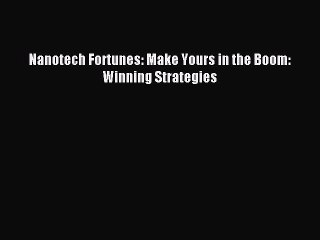 Read Nanotech Fortunes: Make Yours in the Boom: Winning Strategies Ebook Free