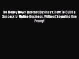 PDF No Money Down Internet Business: How To Build a Successful Online Business Without Spending