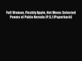 Read Full Woman Fleshly Apple Hot Moon: Selected Poems of Pablo Neruda (P.S.) [Paperback] PDF