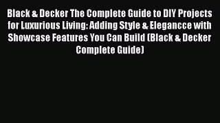 Download Black & Decker The Complete Guide to DIY Projects for Luxurious Living: Adding Style