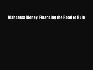 Read Dishonest Money: Financing the Road to Ruin Ebook Free