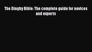 Read The Dinghy Bible: The complete guide for novices and experts Ebook Free