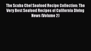 Read The Scuba Chef Seafood Recipe Collection: The Very Best Seafood Recipes of California