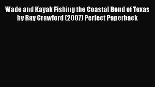 Read Wade and Kayak Fishing the Coastal Bend of Texas by Ray Crawford (2007) Perfect Paperback