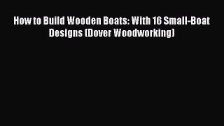Read How to Build Wooden Boats: With 16 Small-Boat Designs (Dover Woodworking) Ebook Free