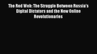 Read The Red Web: The Struggle Between Russia’s Digital Dictators and the New Online Revolutionaries