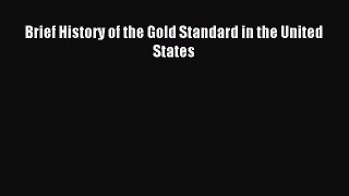 Read Brief History of the Gold Standard in the United States Ebook Free
