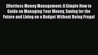 Read Effortless Money Management: A Simple How to Guide on Managing Your Money Saving for the