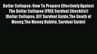 Read Dollar Collapse: How To Prepare Effectively Against The Dollar Collapse (FREE Survival
