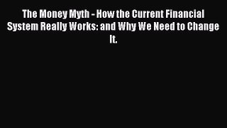 Read The Money Myth - How the Current Financial System Really Works: and Why We Need to Change